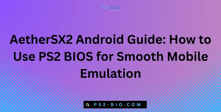 AetherSX2 Android Guide How to Use PS2 BIOS for Smooth Mobile Emulation