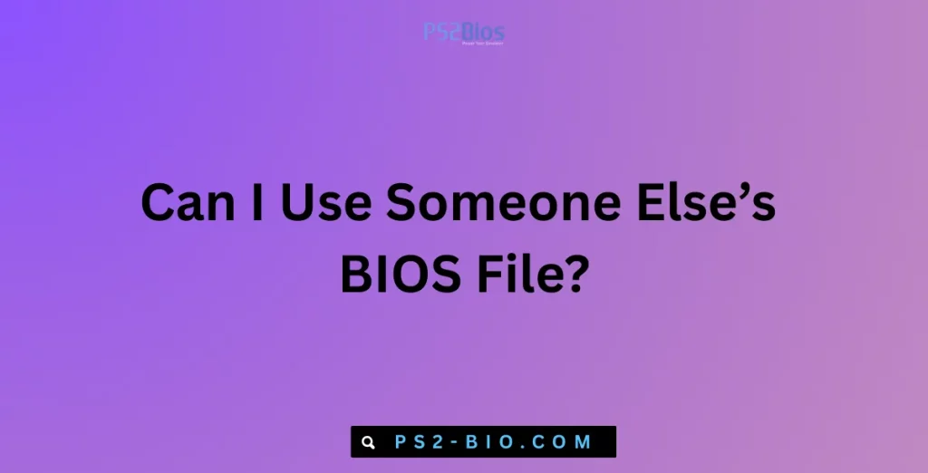 Can I Use Someone Else’s BIOS File