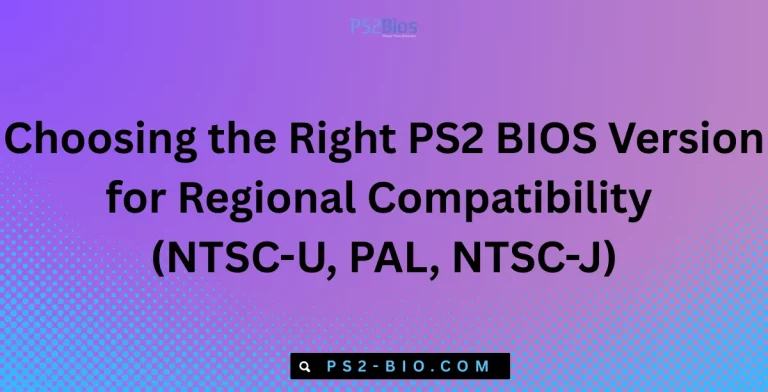 Choosing the Right PS2 BIOS Version for Regional Compatibility (NTSC-U, PAL, NTSC-J)