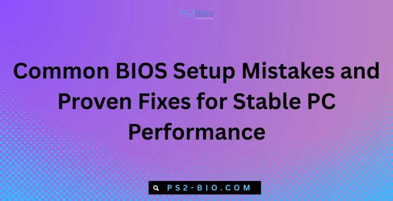 Common BIOS Setup Mistakes and Proven Fixes for Stable PC Performance