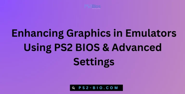 Enhancing Graphics in Emulators Using PS2 BIOS & Advanced Settings