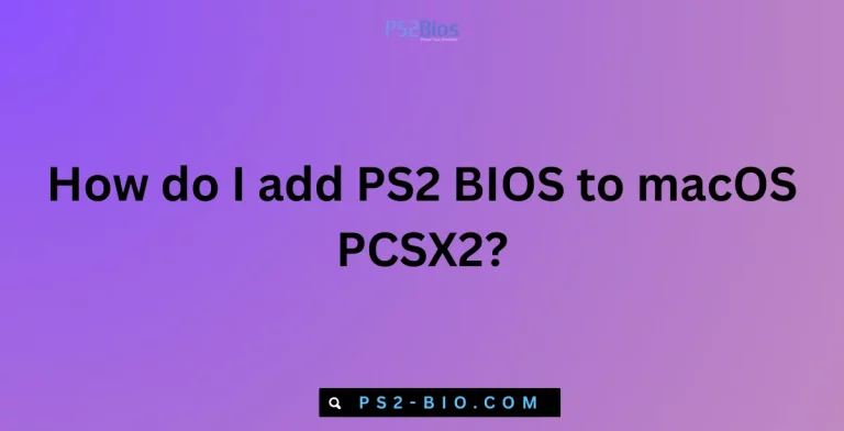 How do I add PS2 BIOS to macOS PCSX2