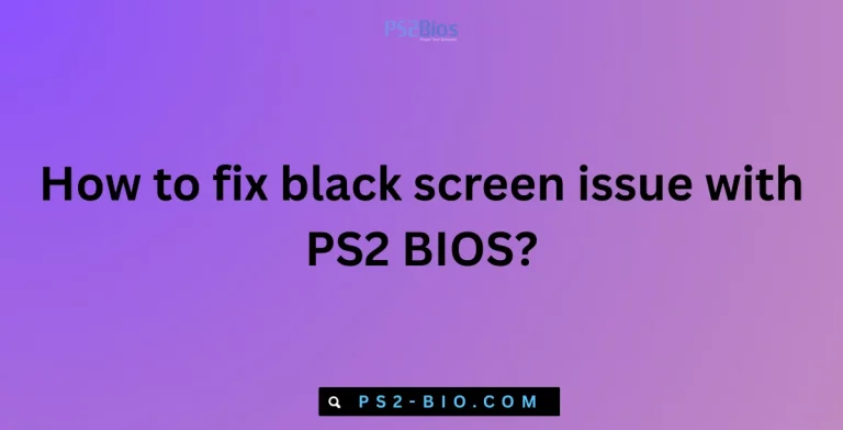 How to fix black screen issue with PS2 BIOS