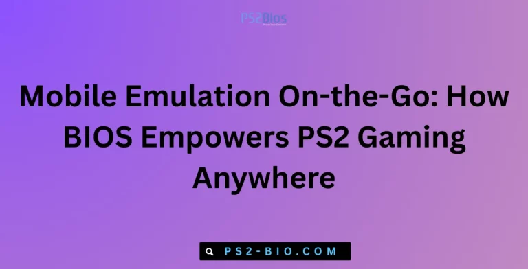 Mobile Emulation On-the-Go How BIOS Empowers PS2 Gaming Anywhere