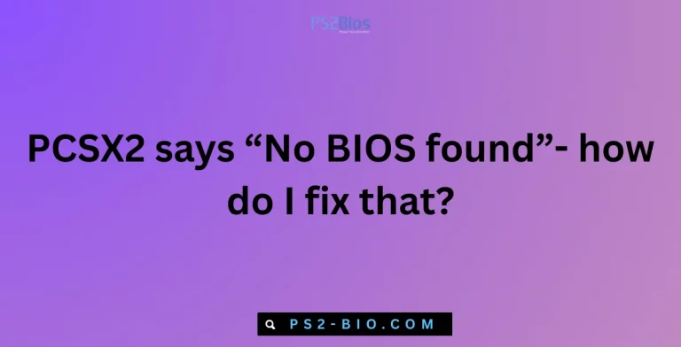PCSX2 says “No BIOS found”- how do I fix that