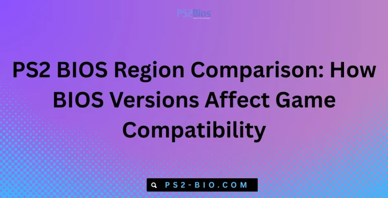 PS2 BIOS Region Comparison How BIOS Versions Affect Game Compatibility