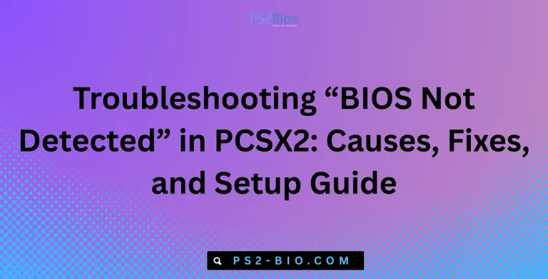 Troubleshooting “BIOS Not Detected” in PCSX2 Causes, Fixes, and Setup Guide