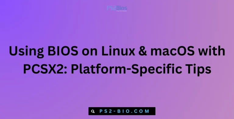 Using BIOS on Linux & macOS with PCSX2 Platform-Specific Tips
