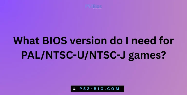 What BIOS version do I need for PALNTSC-UNTSC-J games